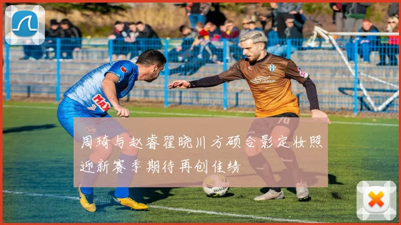 周琦与赵睿翟晓川方硕合影定妆照迎新赛季期待再创佳绩