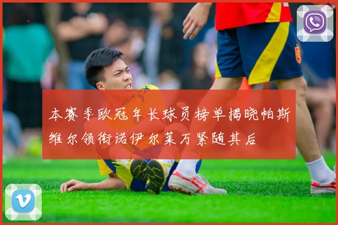 本赛季欧冠年长球员榜单揭晓帕斯维尔领衔诺伊尔莱万紧随其后